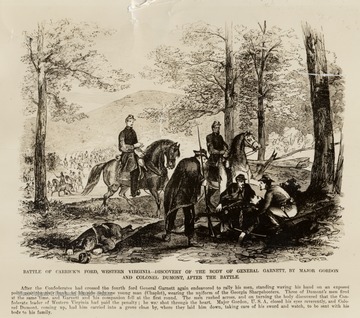 After the confederates had crossed the fourth ford General Garnett again endeavored to rally his men, standing waving his hand on an exposed point near the river bank, by his side only one young man (Chaplet), wearing the uniform of the Georgia Sharpshooters.  Three of Dumont's men fired at the same time, and Garnett and his companion fell at the first round.  The men rushed across, and on turning the body discovered that the Confederate leader of Western Virginia had paid the penalty; he was shot through the heart.  Major Gordon, U.S.A., closed his eyes reverently, and Colonel Dumont, coming up, had him carried into a grove close by, where they laid him down, taking care of his sword and watch, to be sent with his body to his family.  From Leslie's Illustrated Weekly; Frank Leslie Illustrated Famous Leaders and Battle Scenes of the Civil War, etc.   Publisher  Mrs. Frank Leslie, NY. ca, 1896.