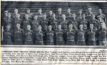 'West Virginia's track team has swept through five meets to finish the season undefeated.  Front row (left to right)- Capt.  Hoppy Shores, Russ Thoburn, Elmer Weber, Darrell King, George Love, Jim Bischoff, Tom Brown, Dick Thoburn, Ron Hollenbaugh, John Miller, asst. manager.  Second row- Charles Duling, manager, Bob Williamson, Ernie Miller, Dick Stout, Dick Courtney, Dean Wiseman, Bryon Keadle, Tom Potter, George Garcia, Latelle LaFollette, Coach Art Smith.  Back- Al Beasley, asst. coach, Roland Fink, Ralph Starkey, Larry Hunt, Bob Hill, Sam Brady, Jim Starkey, Bill Lohr, Pete White, Maunel Collias.' From the Morgantown Post.