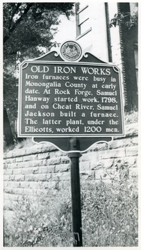 "Old Iron Works--Iron furnaces were busy in Monongalia County at early date.  At Rock Forge, Samuel Hanway started work, 1798, and on Cheat River, Samuel Jackson built a furnace.  The latter plant, under the Ellicotts, worked 1200 men."