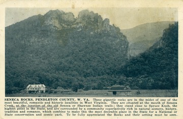 Caption on postcard reads: "These gigantic rocks are in the midst of one of the most beautiful romantic and historic localities in West Virginia. They are situated at the mouth of Seneca Creek, at the junction of the old Seneca or Shawnee Indian trails; they stand close to Spruce Knob, the highest point in the State, and are surrounded by a community superlatively rich in natural scenery, history, tradition, and romance, which combine to make this the most desirable place in the State for a National or State conservation and scenic park. To be fully appreciated the Rocks and their setting must be seen." Published by Shenandoah Publishing House. (From postcard collection legacy system.)